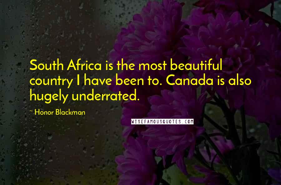 Honor Blackman Quotes: South Africa is the most beautiful country I have been to. Canada is also hugely underrated.