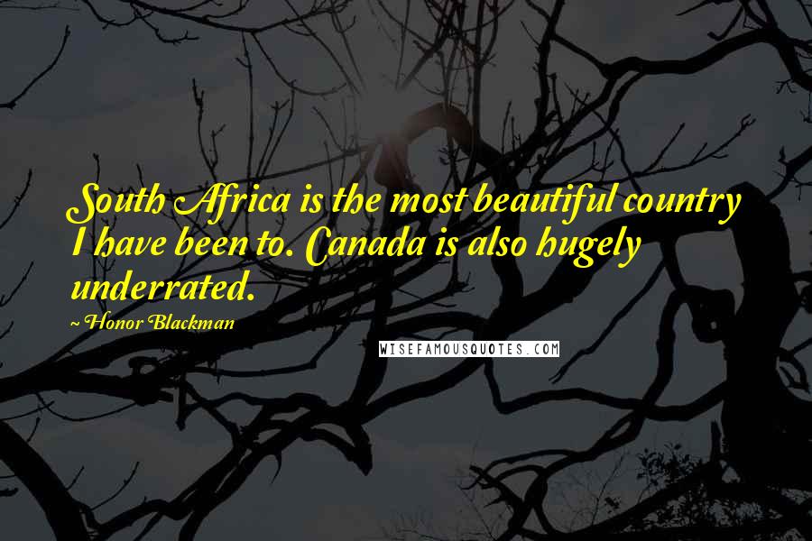 Honor Blackman Quotes: South Africa is the most beautiful country I have been to. Canada is also hugely underrated.