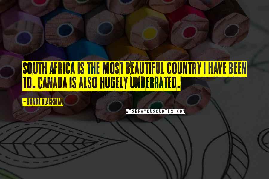 Honor Blackman Quotes: South Africa is the most beautiful country I have been to. Canada is also hugely underrated.