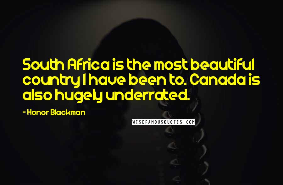 Honor Blackman Quotes: South Africa is the most beautiful country I have been to. Canada is also hugely underrated.