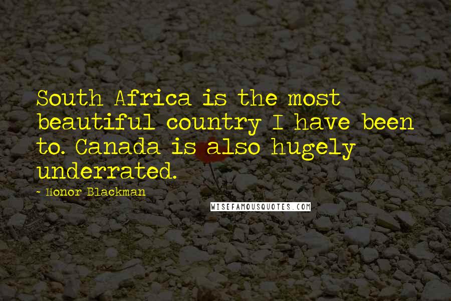 Honor Blackman Quotes: South Africa is the most beautiful country I have been to. Canada is also hugely underrated.