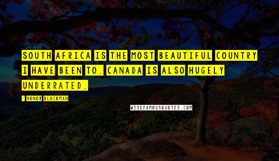 Honor Blackman Quotes: South Africa is the most beautiful country I have been to. Canada is also hugely underrated.