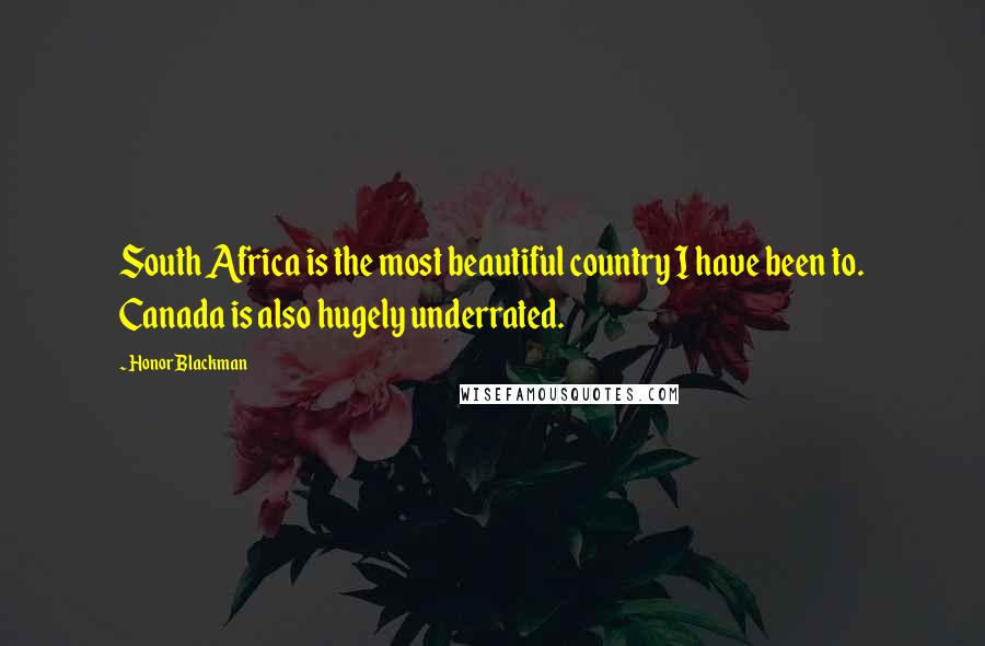 Honor Blackman Quotes: South Africa is the most beautiful country I have been to. Canada is also hugely underrated.
