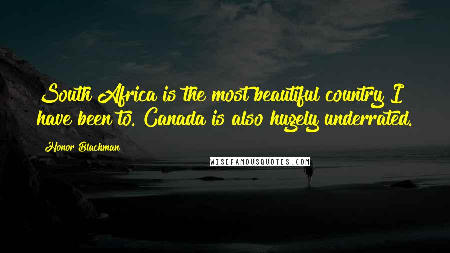 Honor Blackman Quotes: South Africa is the most beautiful country I have been to. Canada is also hugely underrated.