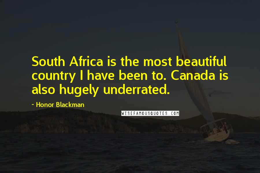 Honor Blackman Quotes: South Africa is the most beautiful country I have been to. Canada is also hugely underrated.
