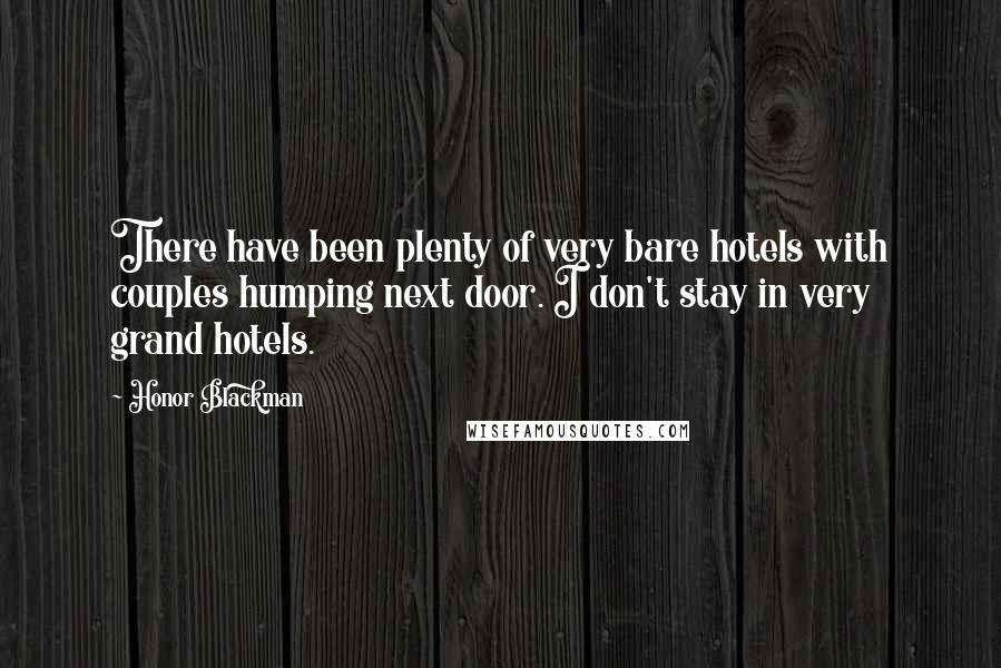 Honor Blackman Quotes: There have been plenty of very bare hotels with couples humping next door. I don't stay in very grand hotels.