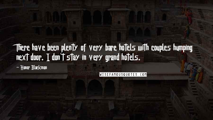 Honor Blackman Quotes: There have been plenty of very bare hotels with couples humping next door. I don't stay in very grand hotels.