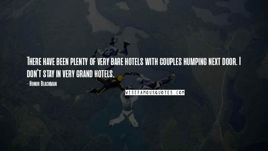 Honor Blackman Quotes: There have been plenty of very bare hotels with couples humping next door. I don't stay in very grand hotels.