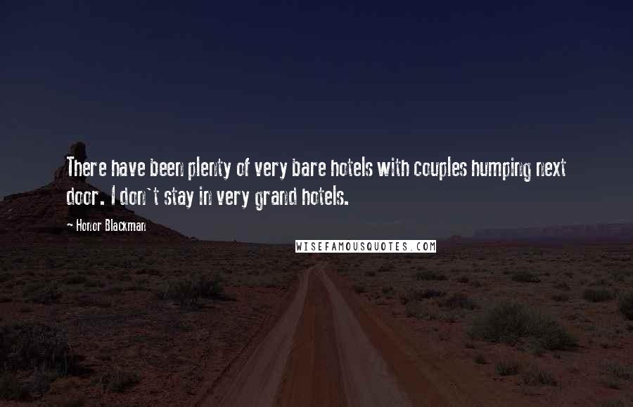 Honor Blackman Quotes: There have been plenty of very bare hotels with couples humping next door. I don't stay in very grand hotels.