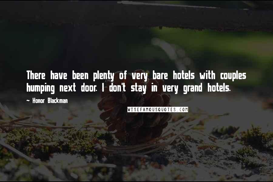 Honor Blackman Quotes: There have been plenty of very bare hotels with couples humping next door. I don't stay in very grand hotels.