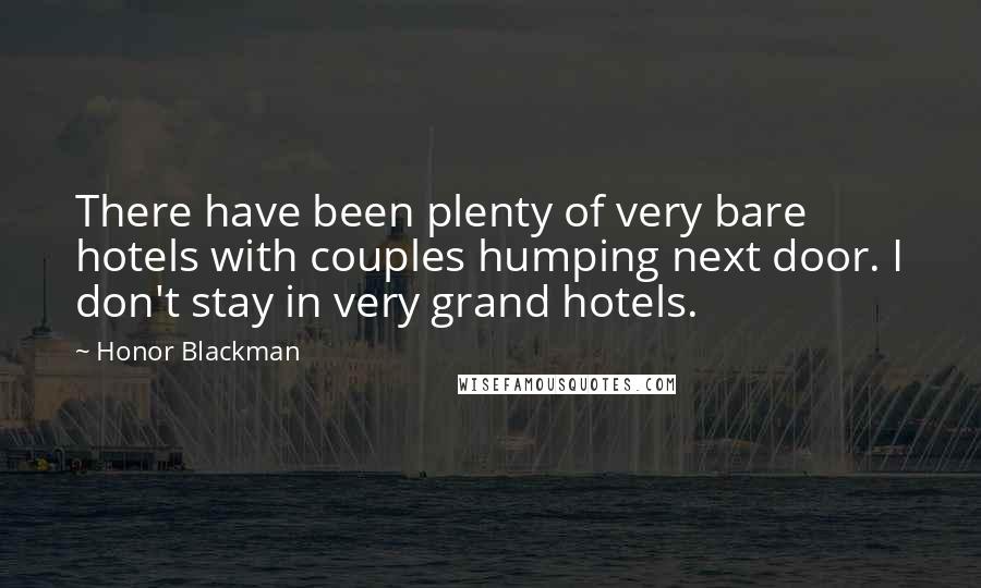 Honor Blackman Quotes: There have been plenty of very bare hotels with couples humping next door. I don't stay in very grand hotels.