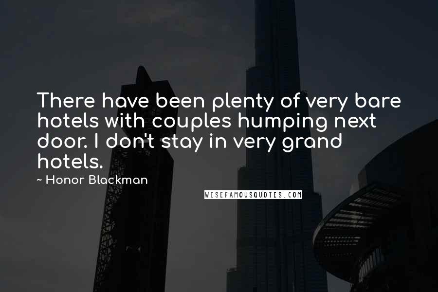 Honor Blackman Quotes: There have been plenty of very bare hotels with couples humping next door. I don't stay in very grand hotels.