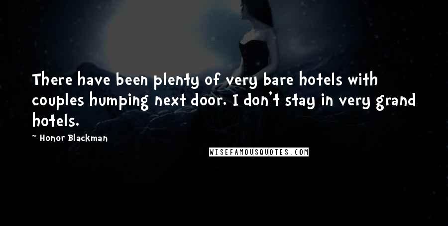 Honor Blackman Quotes: There have been plenty of very bare hotels with couples humping next door. I don't stay in very grand hotels.