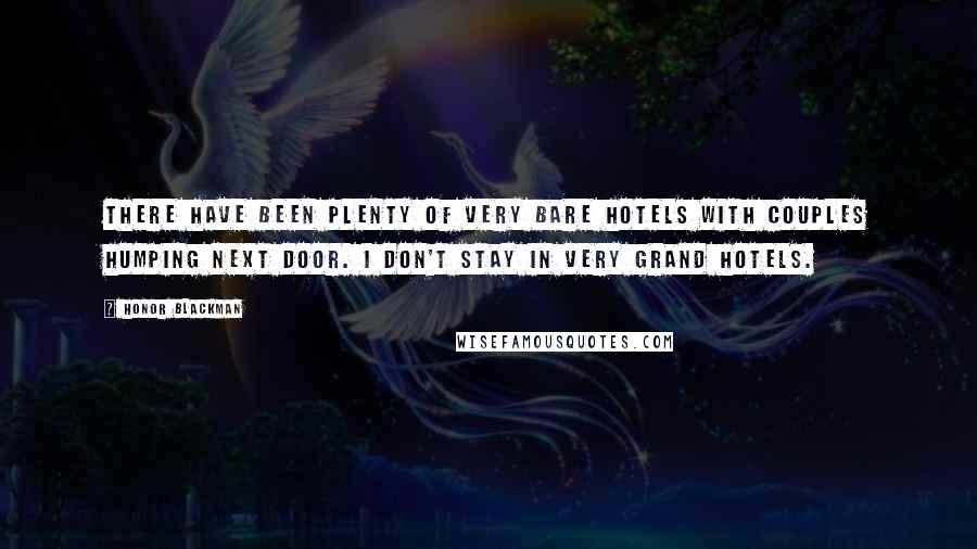 Honor Blackman Quotes: There have been plenty of very bare hotels with couples humping next door. I don't stay in very grand hotels.