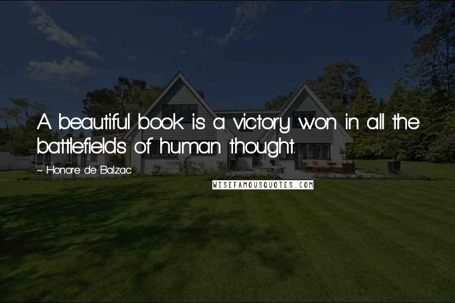 Honore De Balzac Quotes: A beautiful book is a victory won in all the battlefields of human thought.