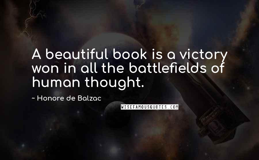 Honore De Balzac Quotes: A beautiful book is a victory won in all the battlefields of human thought.