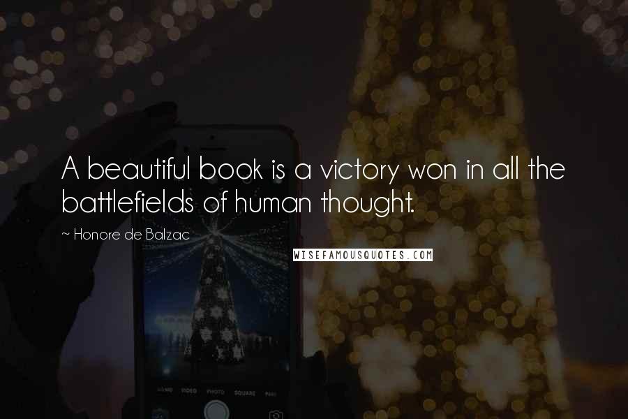 Honore De Balzac Quotes: A beautiful book is a victory won in all the battlefields of human thought.