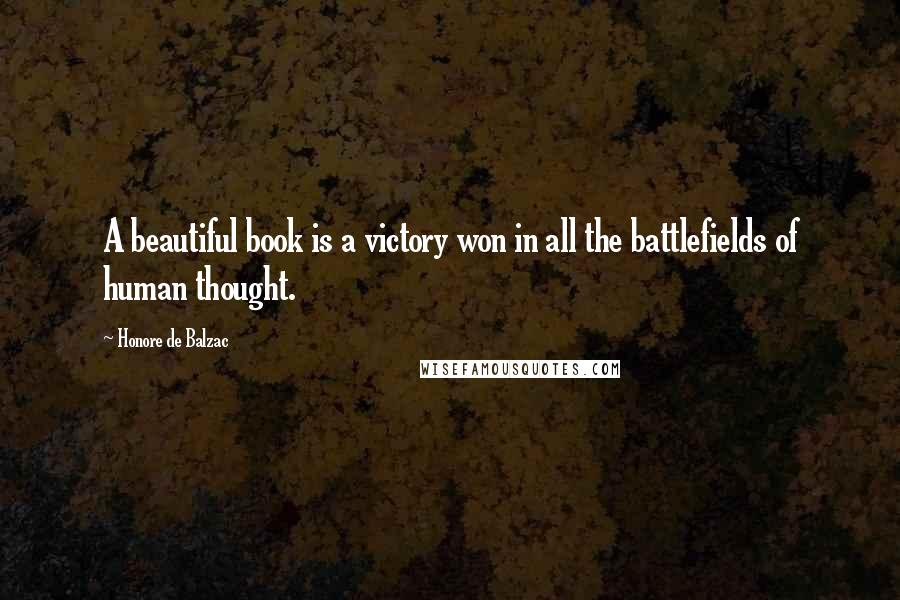 Honore De Balzac Quotes: A beautiful book is a victory won in all the battlefields of human thought.