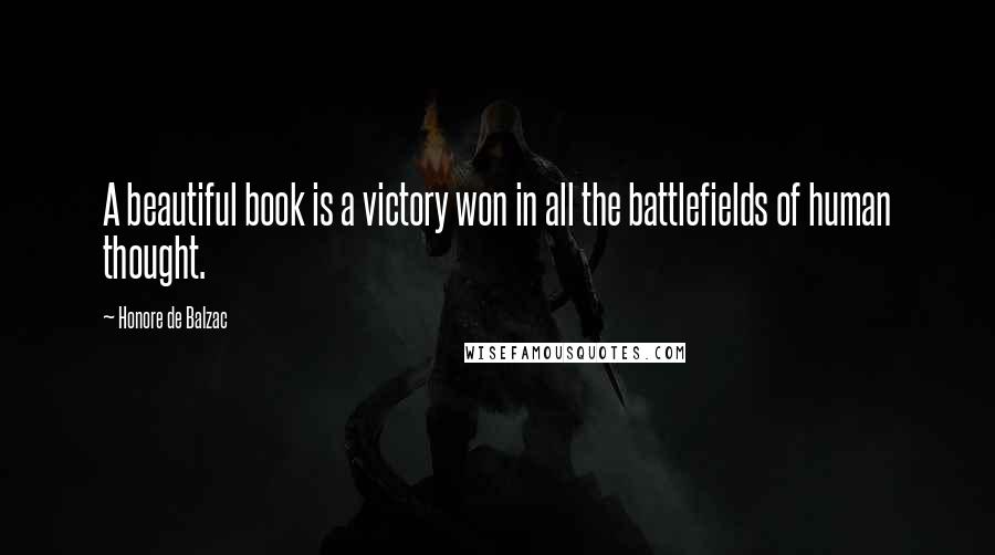 Honore De Balzac Quotes: A beautiful book is a victory won in all the battlefields of human thought.