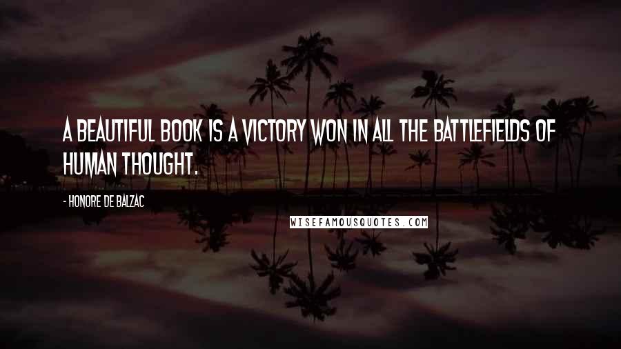 Honore De Balzac Quotes: A beautiful book is a victory won in all the battlefields of human thought.