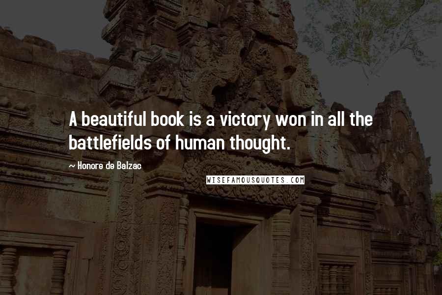 Honore De Balzac Quotes: A beautiful book is a victory won in all the battlefields of human thought.