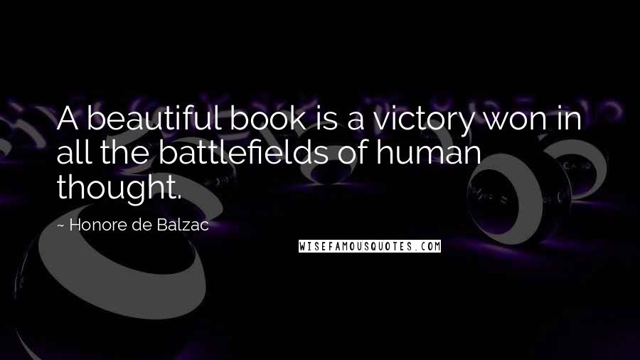 Honore De Balzac Quotes: A beautiful book is a victory won in all the battlefields of human thought.