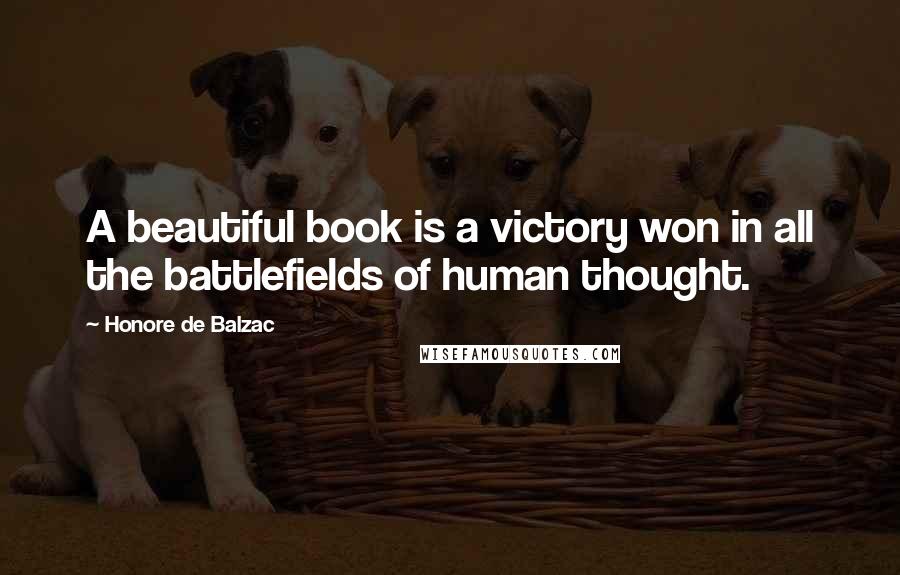 Honore De Balzac Quotes: A beautiful book is a victory won in all the battlefields of human thought.