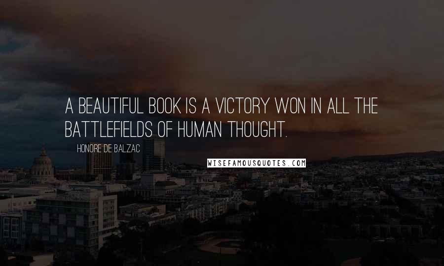 Honore De Balzac Quotes: A beautiful book is a victory won in all the battlefields of human thought.