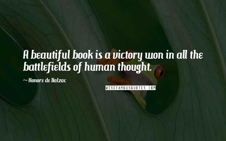 Honore De Balzac Quotes: A beautiful book is a victory won in all the battlefields of human thought.