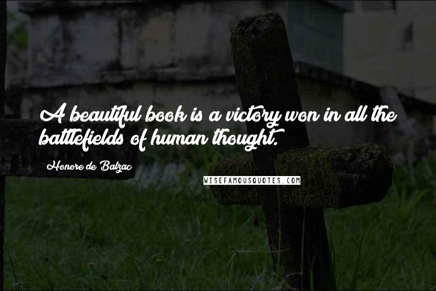 Honore De Balzac Quotes: A beautiful book is a victory won in all the battlefields of human thought.