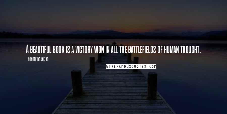 Honore De Balzac Quotes: A beautiful book is a victory won in all the battlefields of human thought.