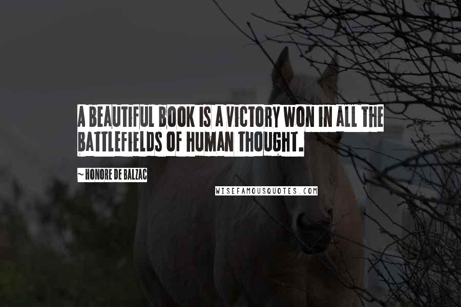 Honore De Balzac Quotes: A beautiful book is a victory won in all the battlefields of human thought.