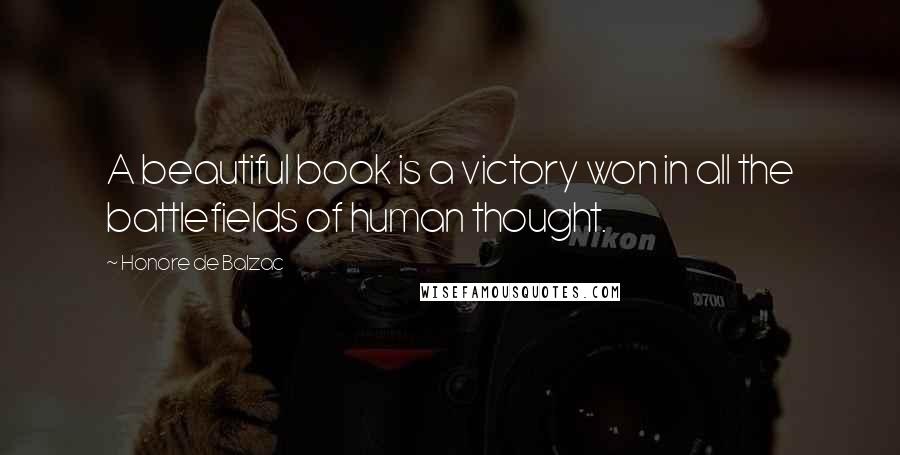 Honore De Balzac Quotes: A beautiful book is a victory won in all the battlefields of human thought.