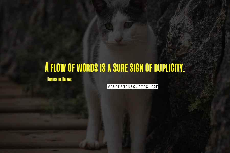 Honore De Balzac Quotes: A flow of words is a sure sign of duplicity.