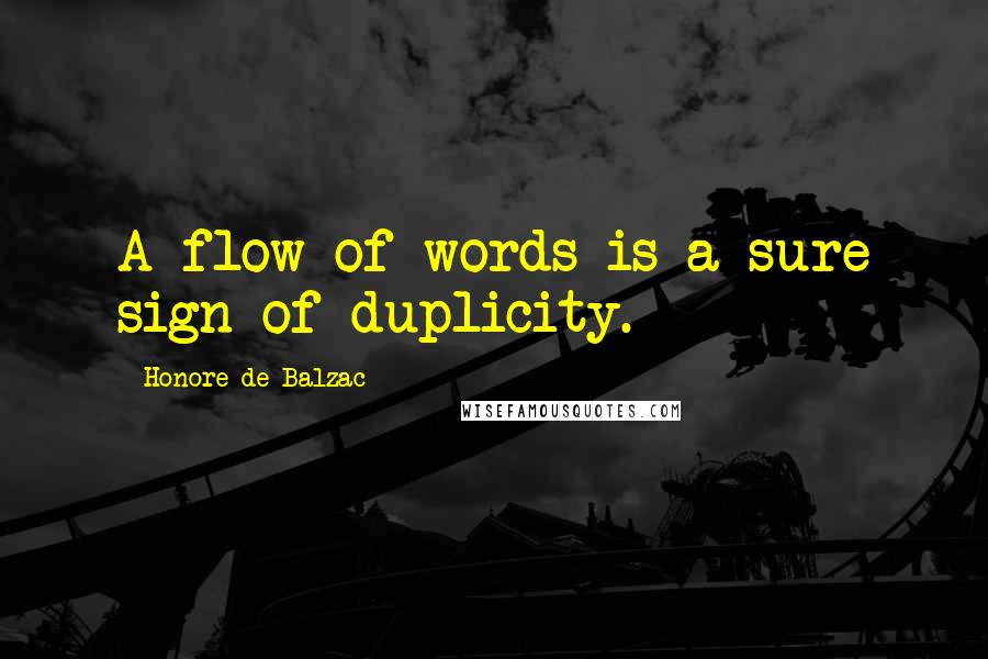 Honore De Balzac Quotes: A flow of words is a sure sign of duplicity.