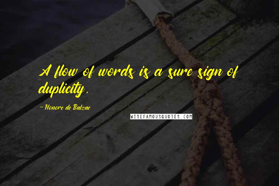 Honore De Balzac Quotes: A flow of words is a sure sign of duplicity.