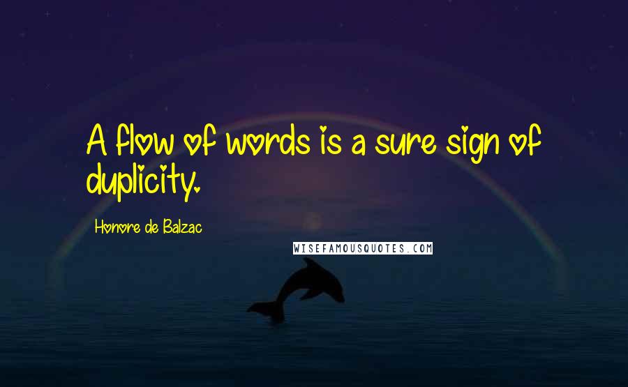 Honore De Balzac Quotes: A flow of words is a sure sign of duplicity.