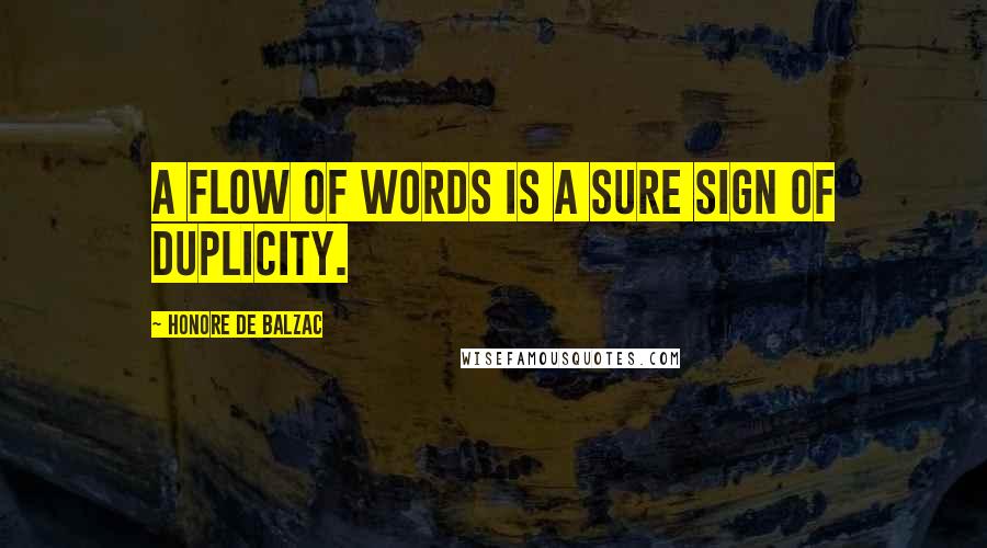 Honore De Balzac Quotes: A flow of words is a sure sign of duplicity.