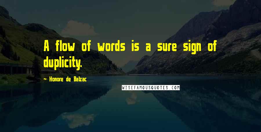 Honore De Balzac Quotes: A flow of words is a sure sign of duplicity.