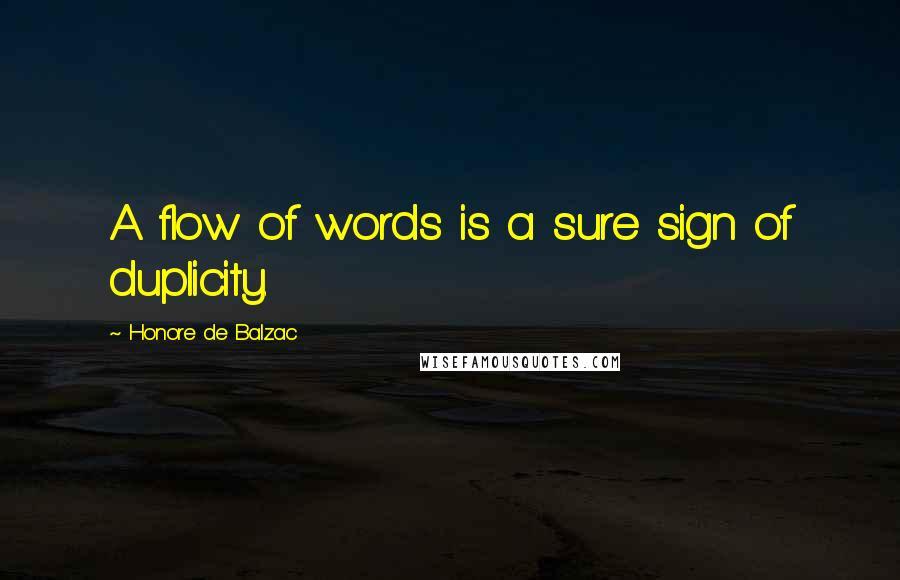 Honore De Balzac Quotes: A flow of words is a sure sign of duplicity.