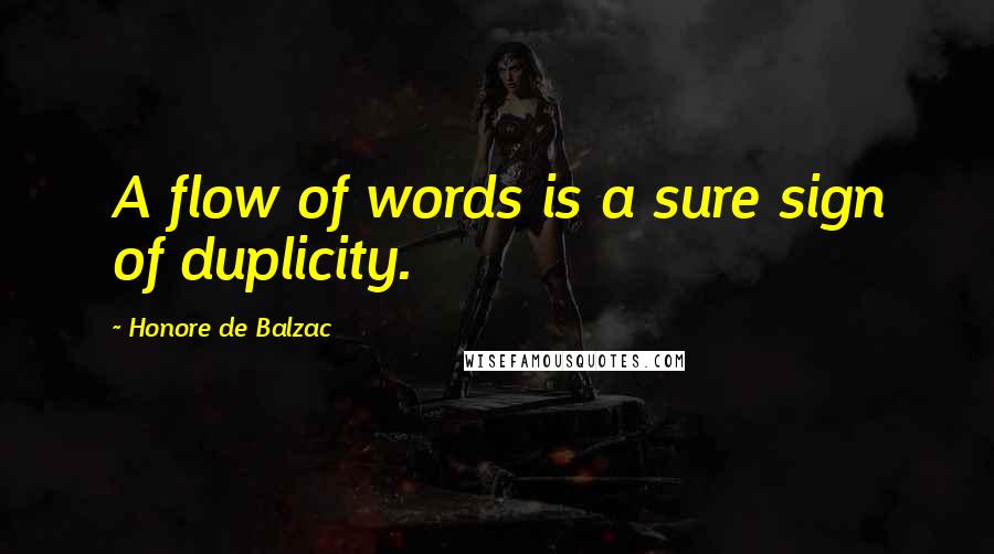 Honore De Balzac Quotes: A flow of words is a sure sign of duplicity.