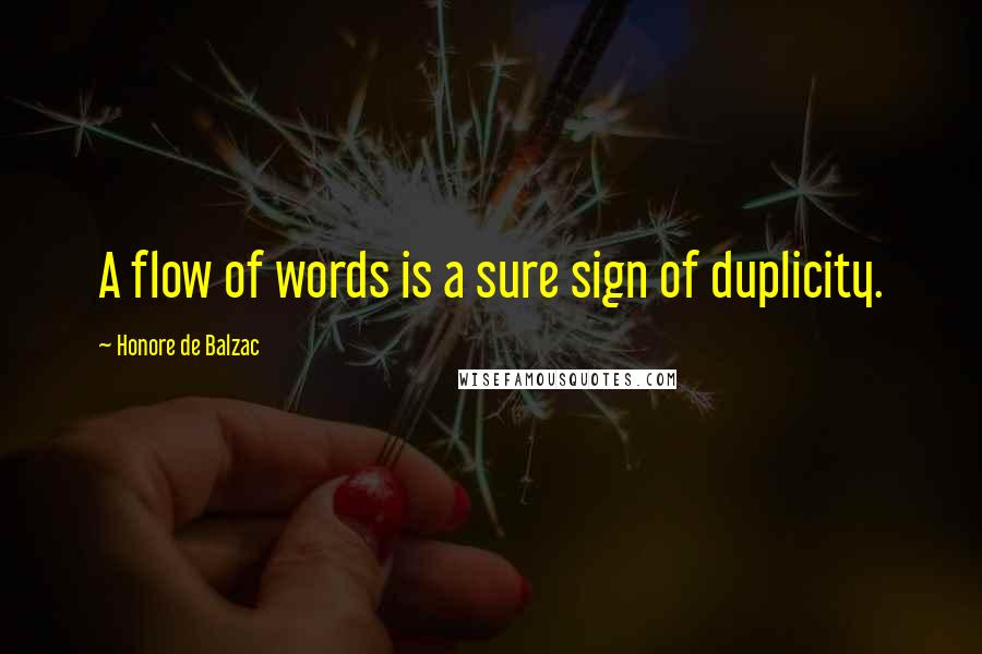 Honore De Balzac Quotes: A flow of words is a sure sign of duplicity.