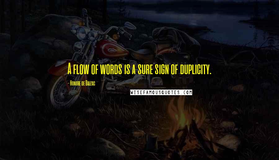 Honore De Balzac Quotes: A flow of words is a sure sign of duplicity.