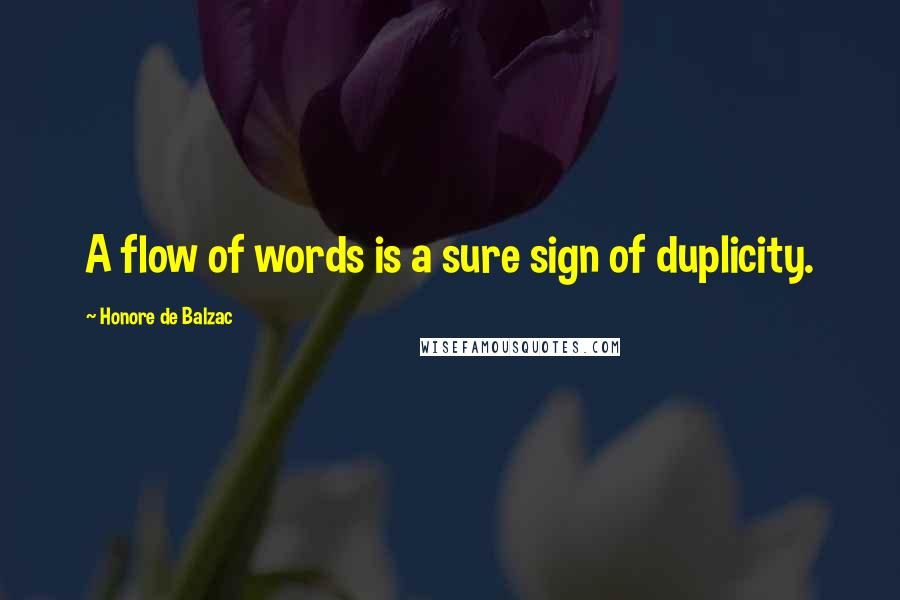 Honore De Balzac Quotes: A flow of words is a sure sign of duplicity.