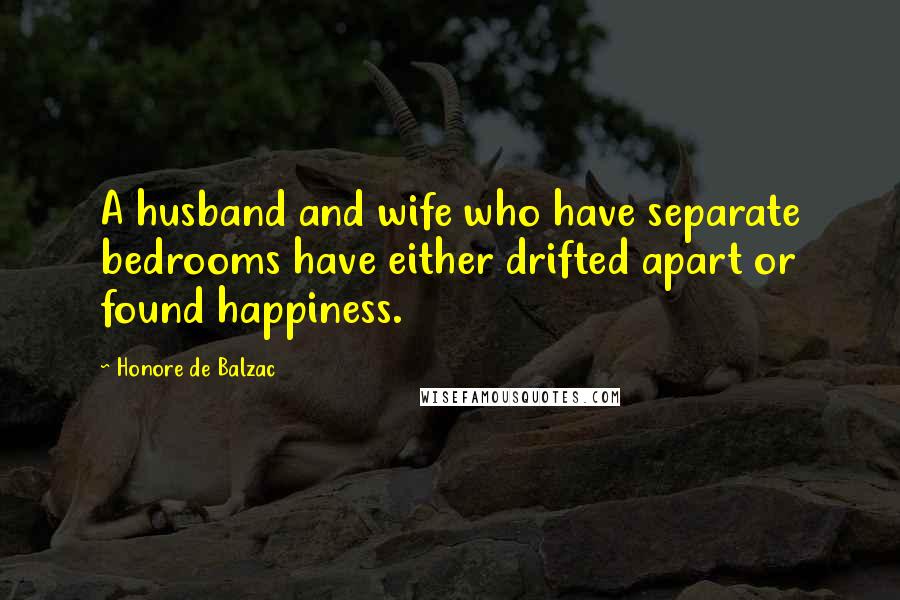 Honore De Balzac Quotes: A husband and wife who have separate bedrooms have either drifted apart or found happiness.