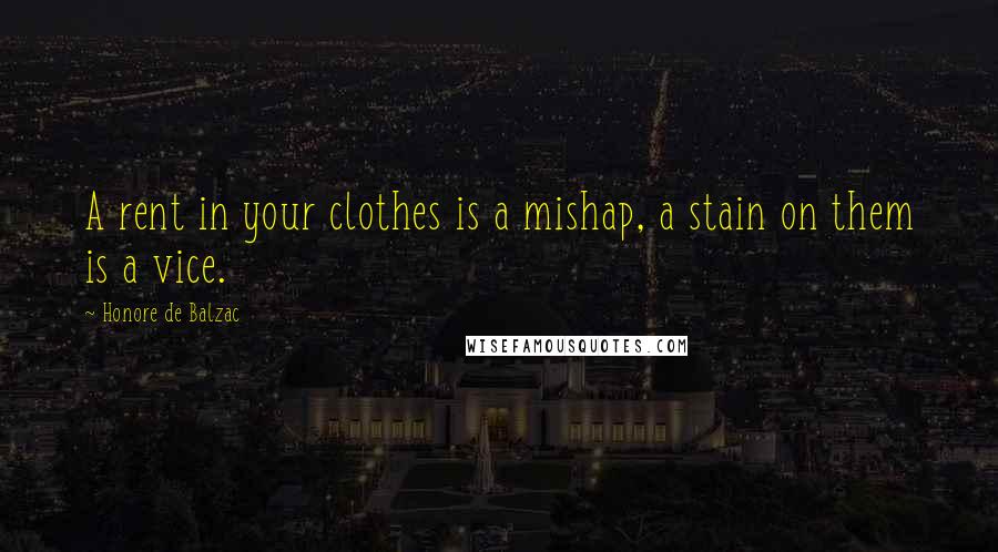 Honore De Balzac Quotes: A rent in your clothes is a mishap, a stain on them is a vice.