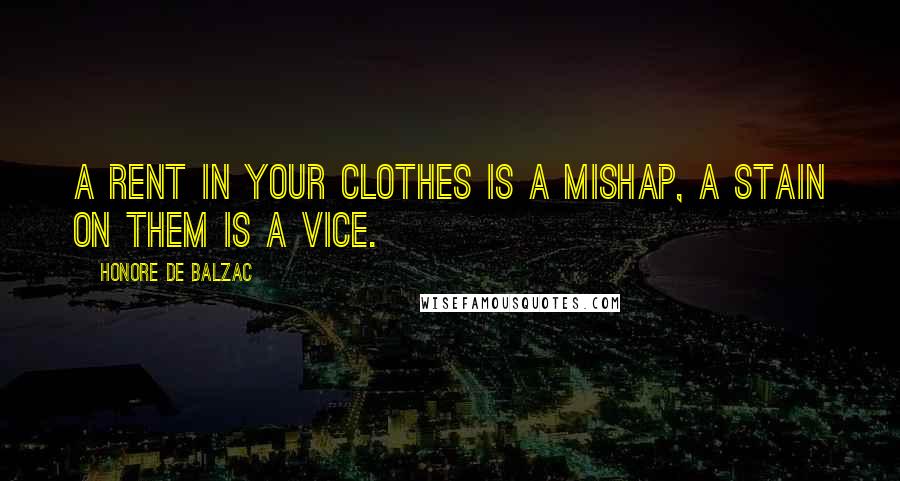 Honore De Balzac Quotes: A rent in your clothes is a mishap, a stain on them is a vice.