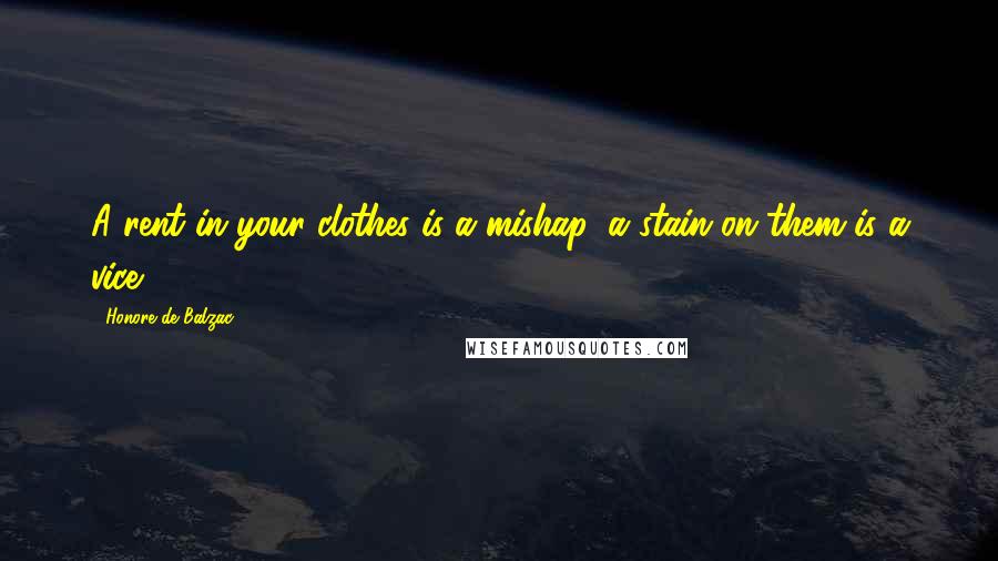 Honore De Balzac Quotes: A rent in your clothes is a mishap, a stain on them is a vice.