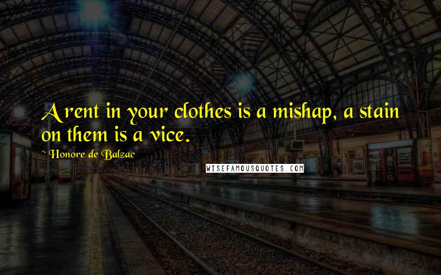 Honore De Balzac Quotes: A rent in your clothes is a mishap, a stain on them is a vice.