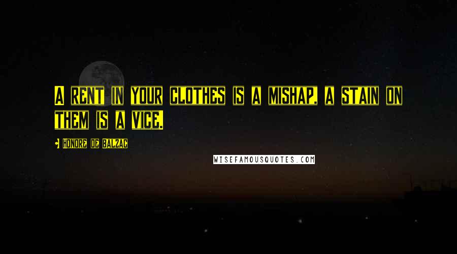 Honore De Balzac Quotes: A rent in your clothes is a mishap, a stain on them is a vice.